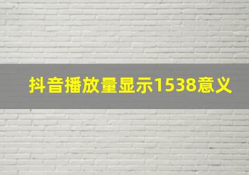 抖音播放量显示1538意义