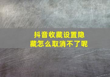 抖音收藏设置隐藏怎么取消不了呢