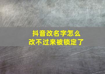 抖音改名字怎么改不过来被锁定了