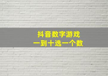 抖音数字游戏一到十选一个数