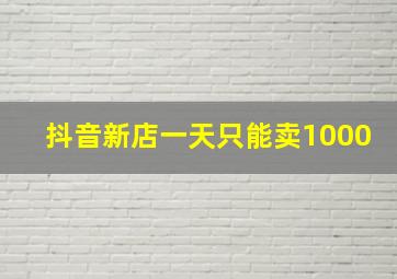 抖音新店一天只能卖1000