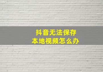 抖音无法保存本地视频怎么办