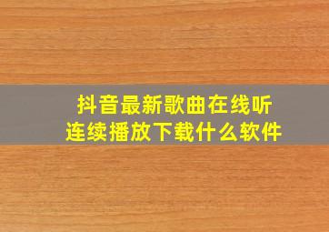 抖音最新歌曲在线听连续播放下载什么软件