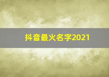 抖音最火名字2021