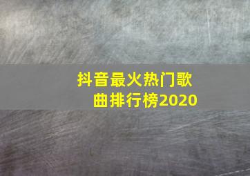 抖音最火热门歌曲排行榜2020