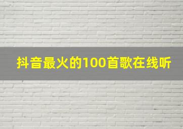 抖音最火的100首歌在线听