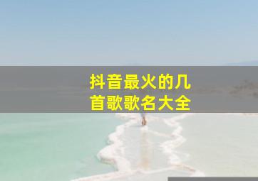 抖音最火的几首歌歌名大全