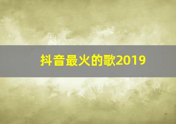 抖音最火的歌2019