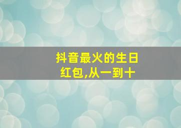 抖音最火的生日红包,从一到十