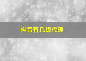 抖音有几级代理