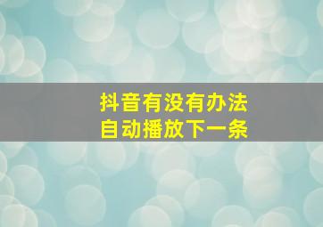 抖音有没有办法自动播放下一条