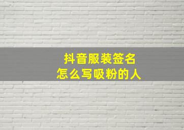 抖音服装签名怎么写吸粉的人