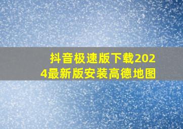 抖音极速版下载2024最新版安装高德地图