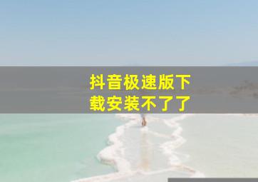 抖音极速版下载安装不了了