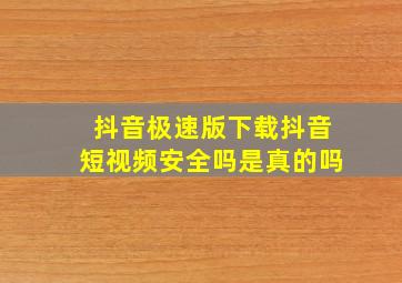 抖音极速版下载抖音短视频安全吗是真的吗