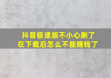 抖音极速版不小心删了在下载后怎么不能赚钱了