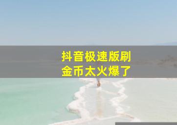 抖音极速版刷金币太火爆了