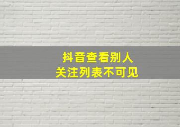 抖音查看别人关注列表不可见