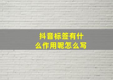 抖音标签有什么作用呢怎么写