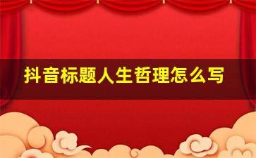 抖音标题人生哲理怎么写