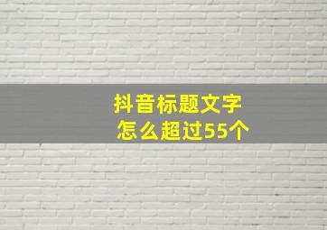 抖音标题文字怎么超过55个