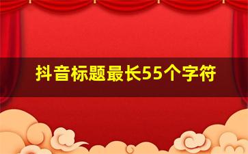 抖音标题最长55个字符