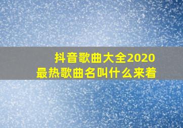 抖音歌曲大全2020最热歌曲名叫什么来着