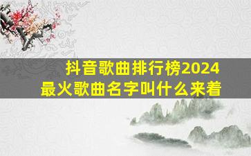 抖音歌曲排行榜2024最火歌曲名字叫什么来着