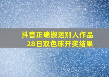 抖音正确搬运别人作品28日双色球开奖结果