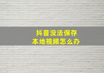 抖音没法保存本地视频怎么办