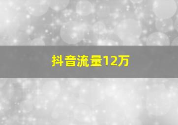 抖音流量12万