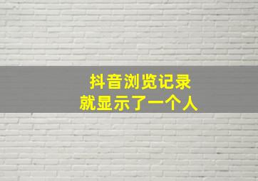 抖音浏览记录就显示了一个人