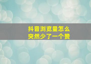 抖音浏览量怎么突然少了一个赞