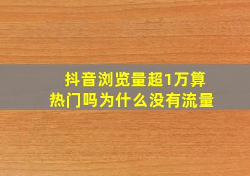 抖音浏览量超1万算热门吗为什么没有流量