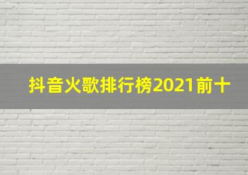 抖音火歌排行榜2021前十