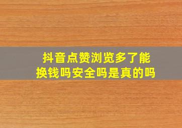 抖音点赞浏览多了能换钱吗安全吗是真的吗