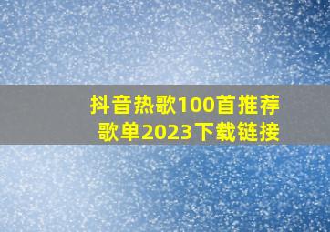 抖音热歌100首推荐歌单2023下载链接