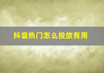 抖音热门怎么投放有用