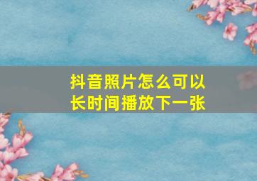 抖音照片怎么可以长时间播放下一张