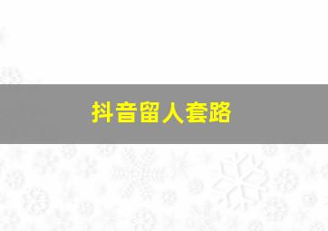 抖音留人套路