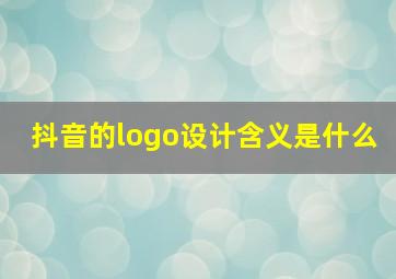 抖音的logo设计含义是什么