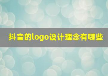 抖音的logo设计理念有哪些