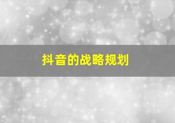 抖音的战略规划