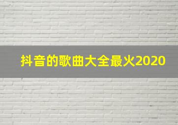 抖音的歌曲大全最火2020