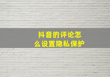 抖音的评论怎么设置隐私保护