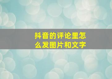 抖音的评论里怎么发图片和文字