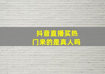 抖音直播买热门来的是真人吗