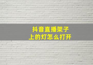 抖音直播架子上的灯怎么打开