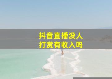 抖音直播没人打赏有收入吗