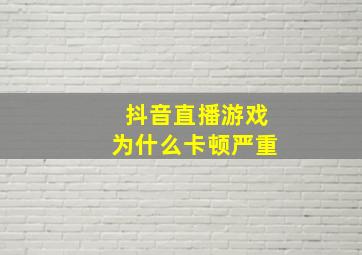 抖音直播游戏为什么卡顿严重